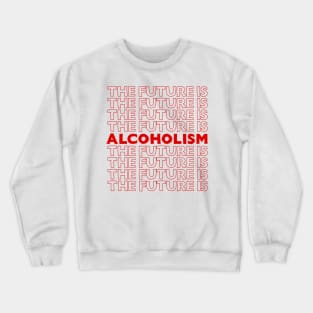 The Future Is Alcoholism ///// Typographic Booze/Alcohol Lover Crewneck Sweatshirt